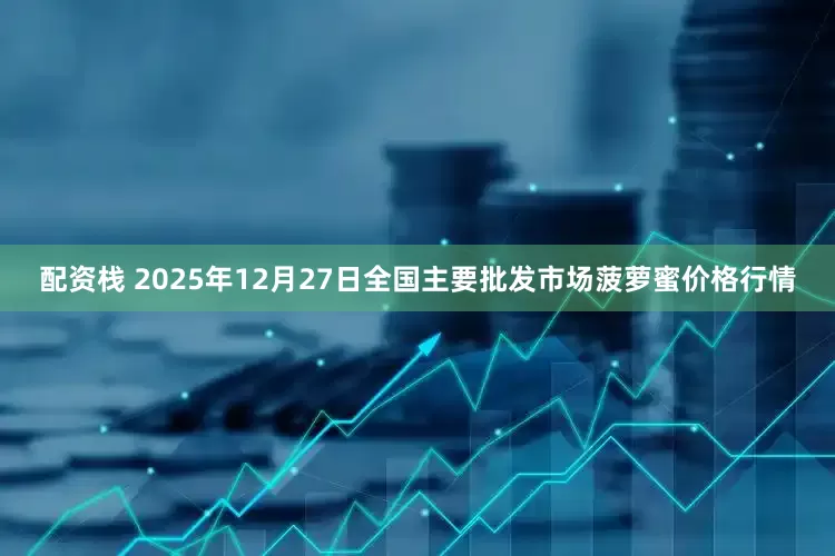 配资栈 2025年12月27日全国主要批发市场菠萝蜜价格行情