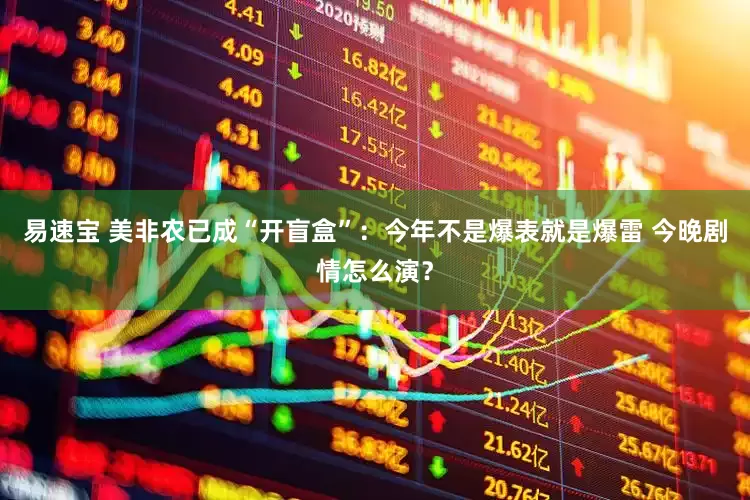 易速宝 美非农已成“开盲盒”:今年不是爆表就是爆雷 今晚剧情怎么演?
